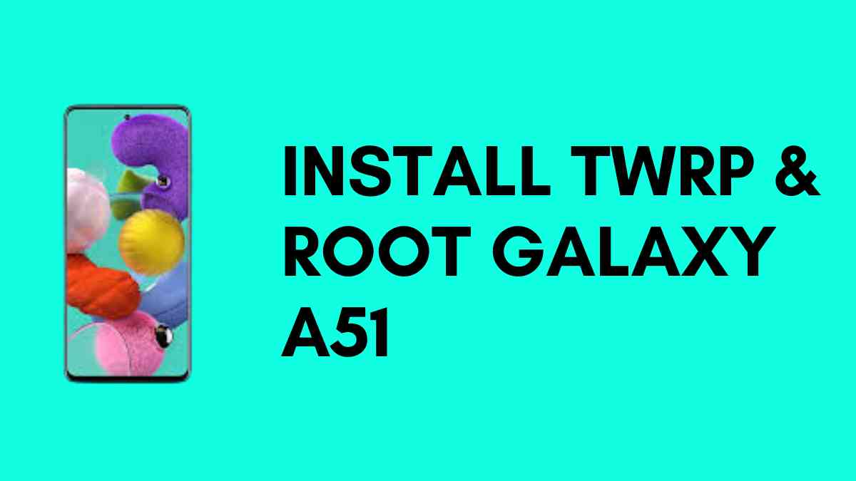 Install TWRP & Root Galaxy A51