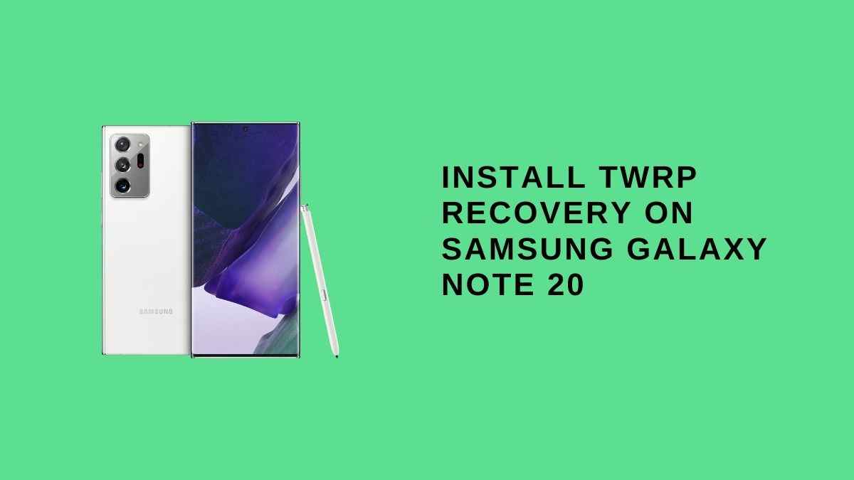 Install TWRP Recovery On Samsung Galaxy Note 20