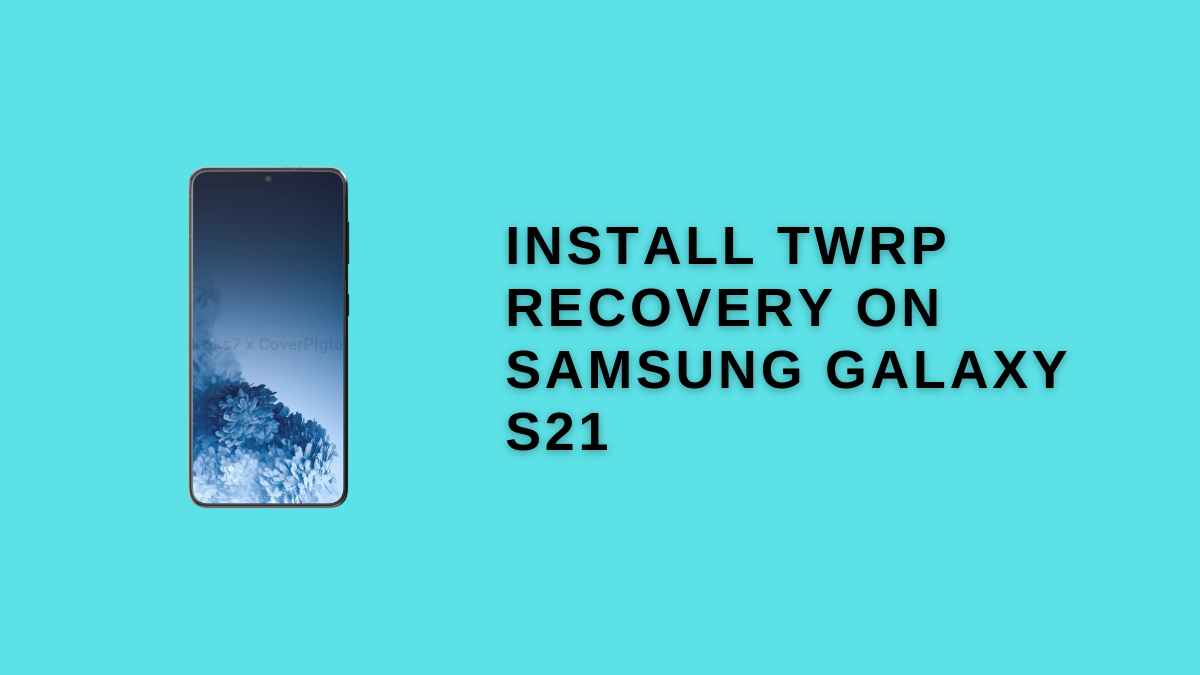 install TWRP Recovery On Samsung Galaxy S21