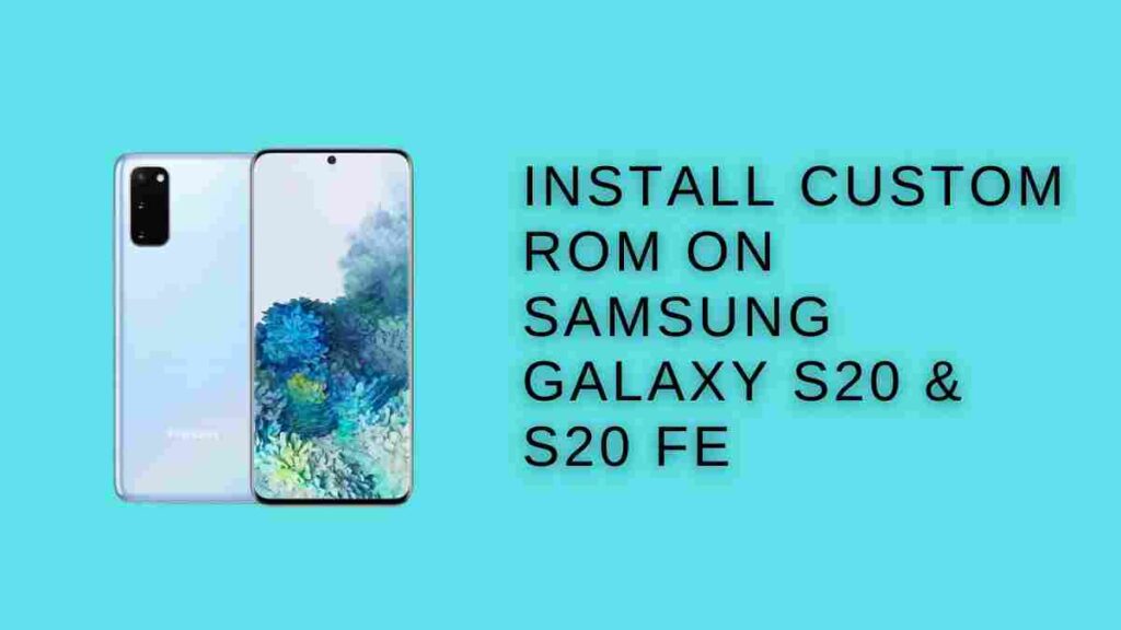 Install Custom ROM On Samsung Galaxy S20 & S20 FE
