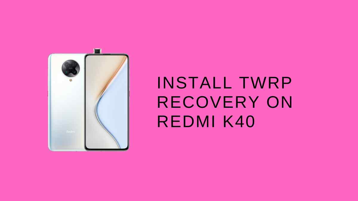 Install TWRP Recovery On Redmi K40