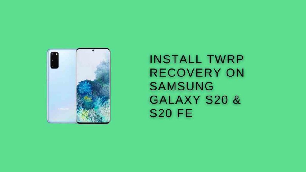 Install TWRP Recovery On Samsung Galaxy S20 & S20 FE