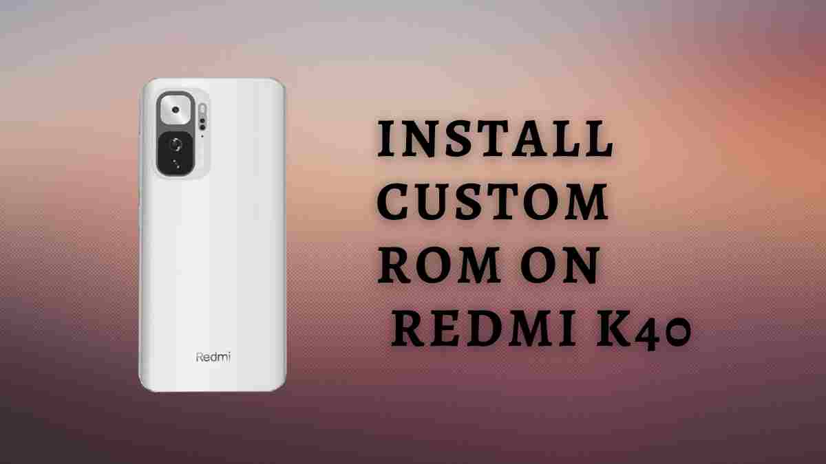Install Custom ROM On Redmi K40