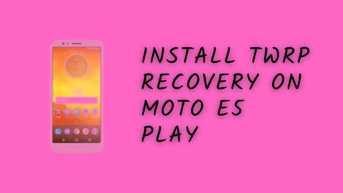 Install TWRP Recovery On Moto E5 Play