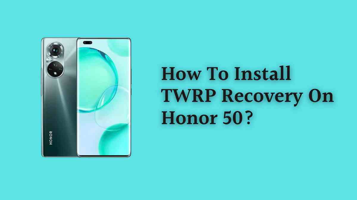 How To Install TWRP Recovery On Honor 50?