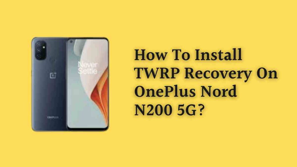How To Install TWRP Recovery On OnePlus Nord N200 5G?