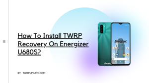 Install TWRP Recovery On Energizer U680S