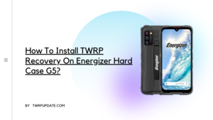 TWRP Recovery On Energizer Hard Case G5