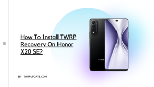 TWRP Recovery On Honor X20 SE