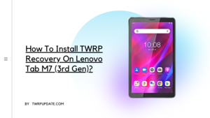 TWRP Recovery On Lenovo Tab M7 (3rd Gen)
