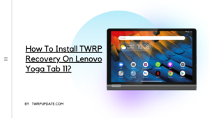 TWRP Recovery On Lenovo Yoga Tab 11