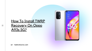 TWRP Recovery On Oppo A93s 5G