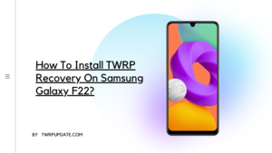TWRP Recovery On Samsung Galaxy F22