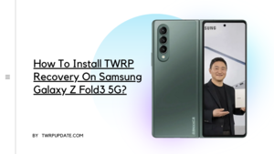 TWRP Recovery On Samsung Galaxy Z Fold3 5G