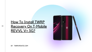 TWRP Recovery On T-Mobile REVVL V+ 5G