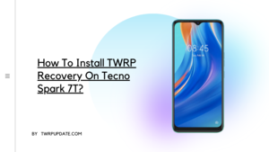 TWRP Recovery On Tecno Spark 7T